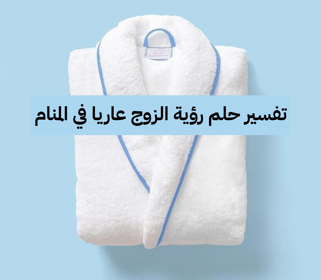 تفسير حلم رؤية الزوج عاريا في المنام