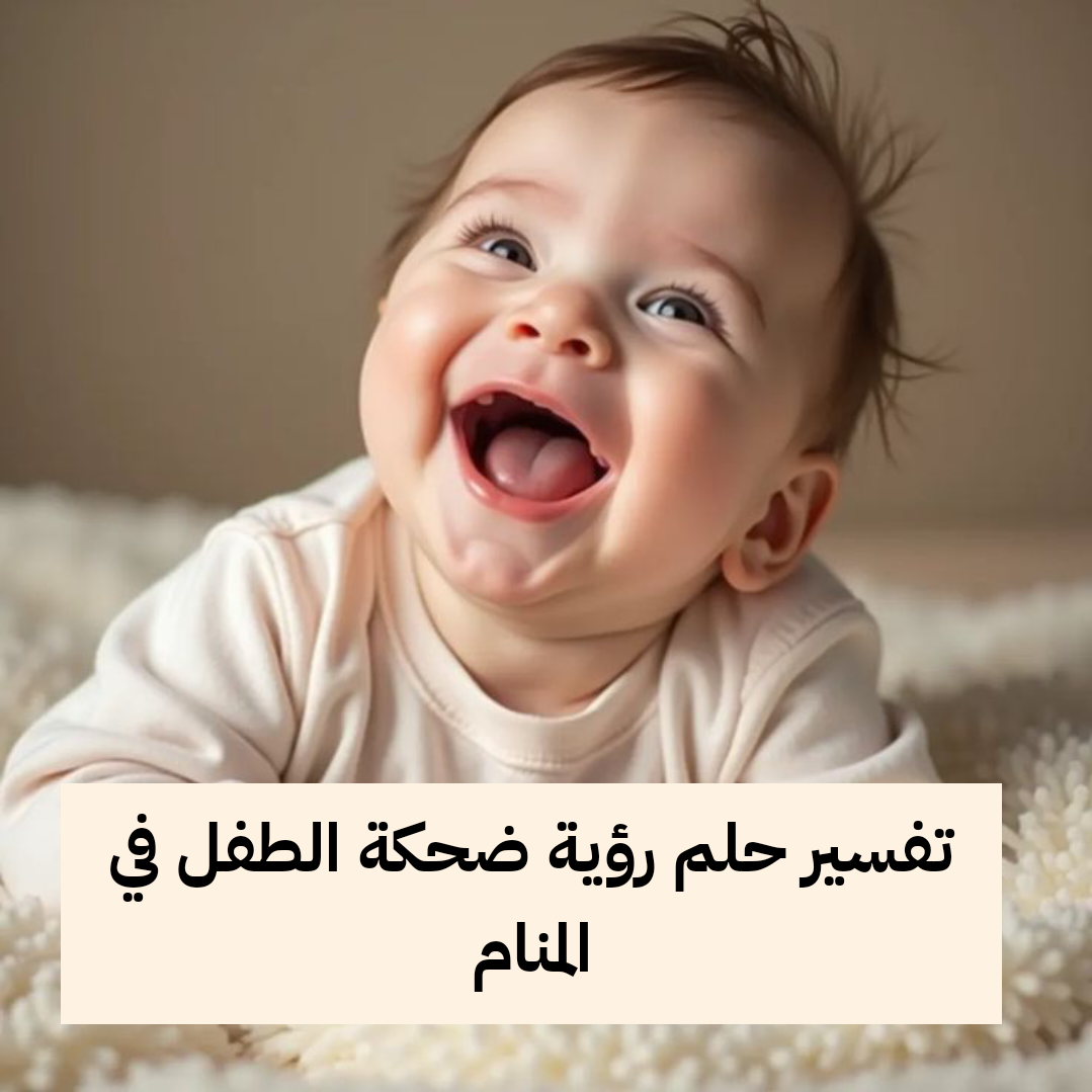 تفسير حلم رؤية ضحكة الطفل في المنام