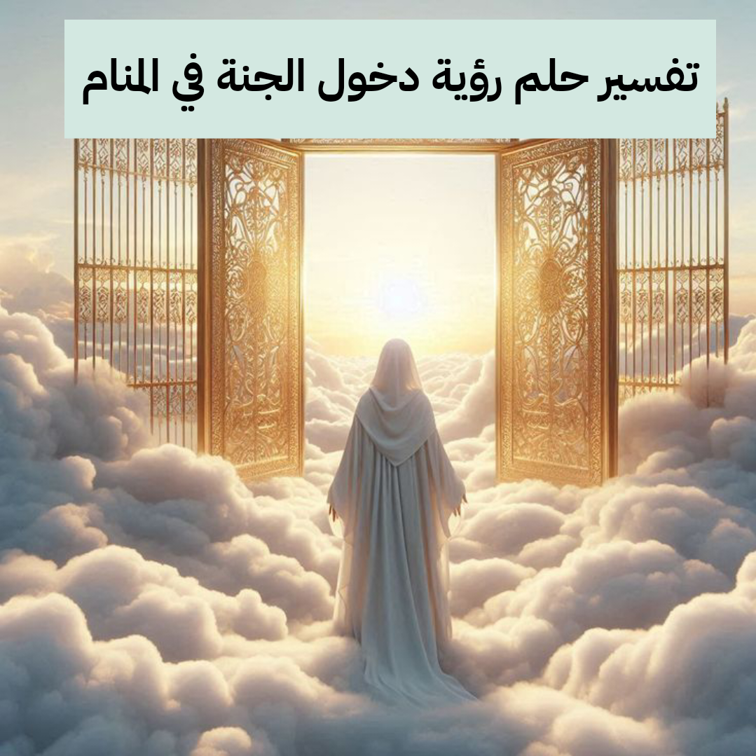 تفسير حلم رؤية دخول الجنة في المنام