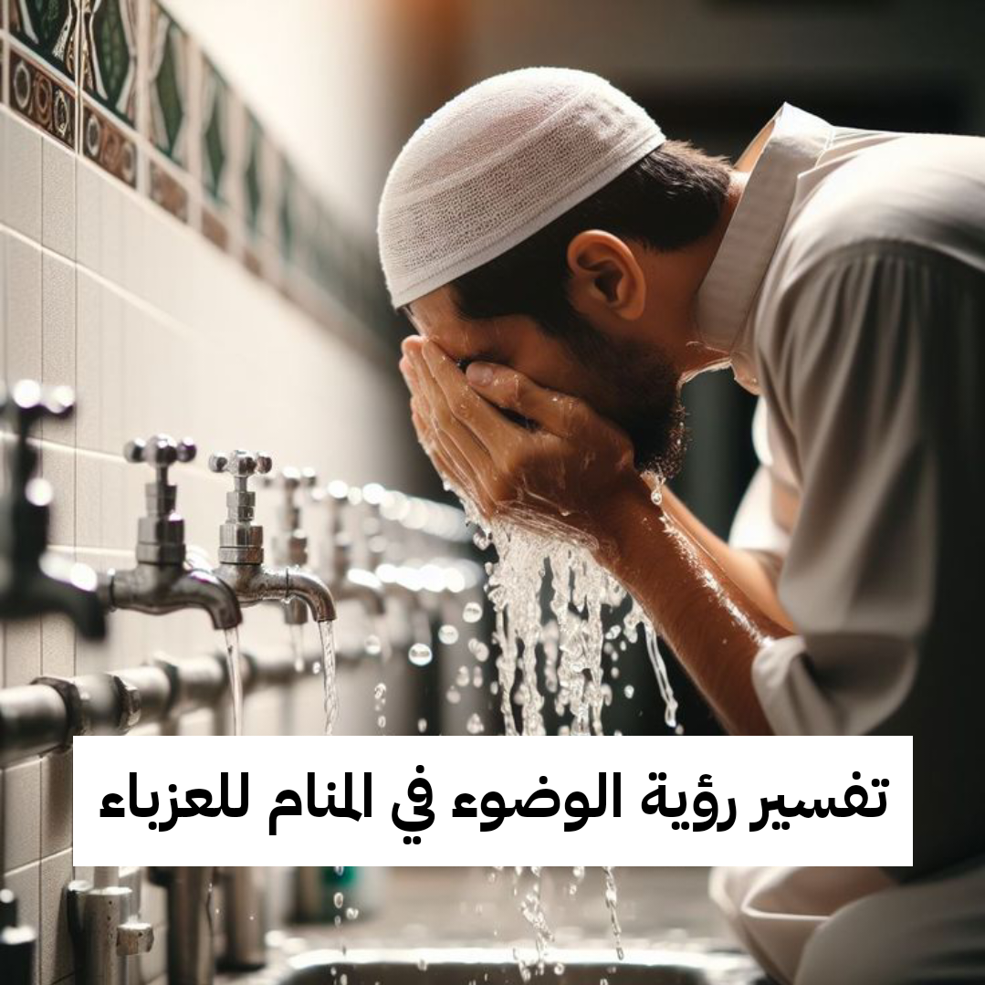 تفسير رؤية الوضوء في المنام للعزباء