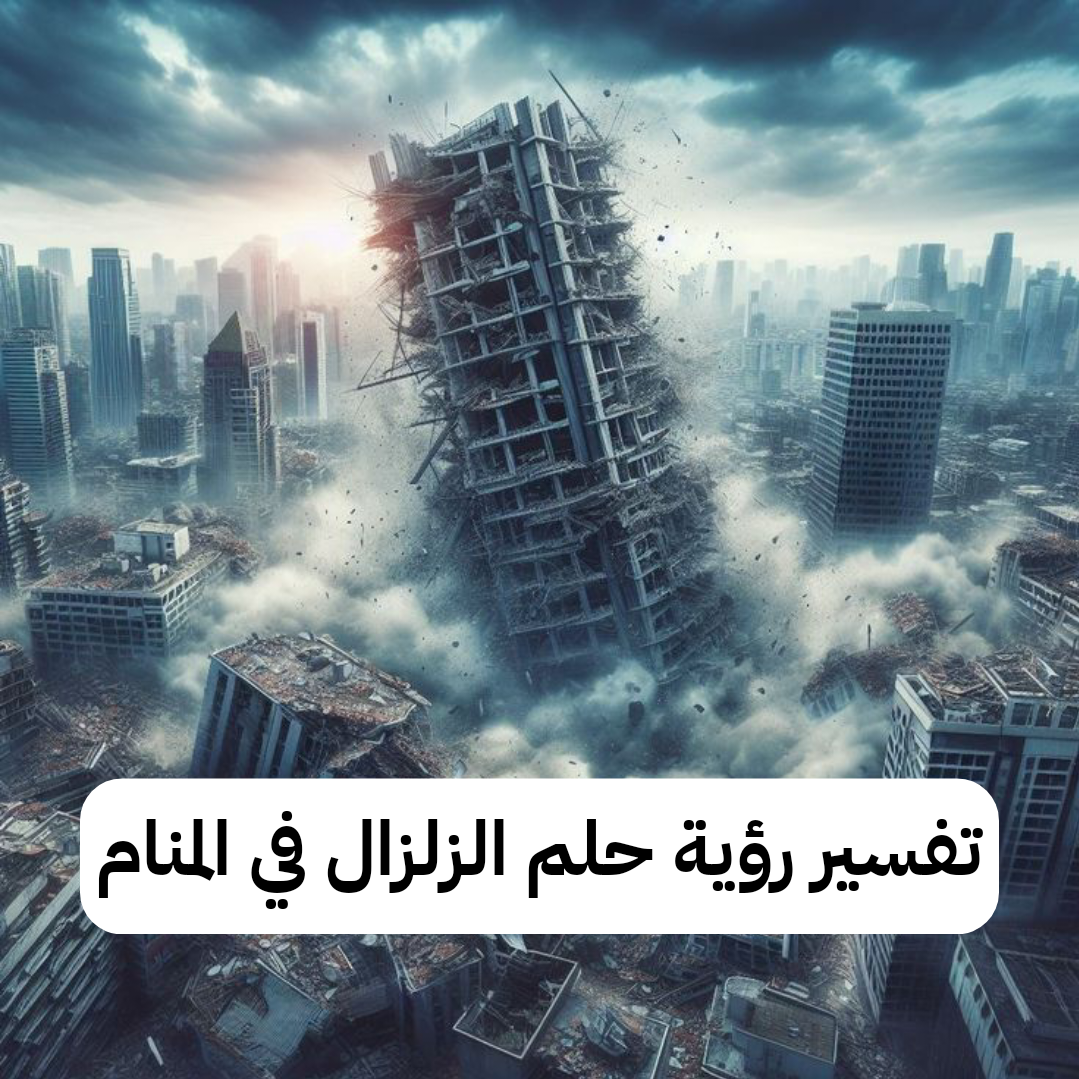 تفسير رؤية حلم الزلزال في المنام