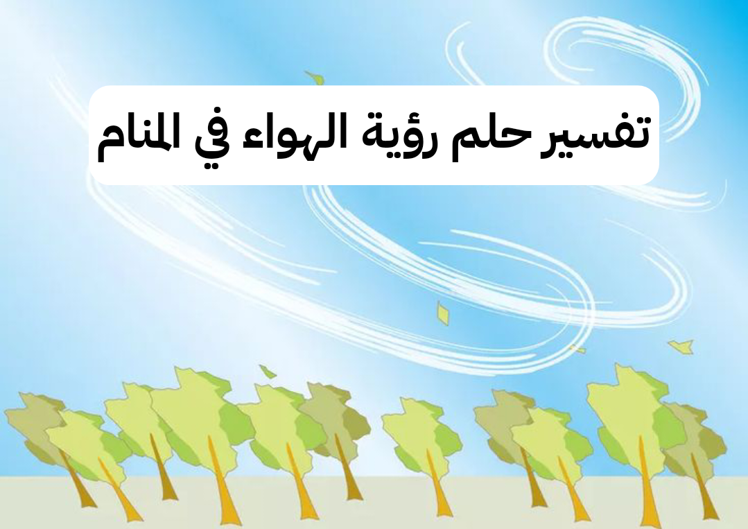 تفسير حلم رؤية الهواء في المنام