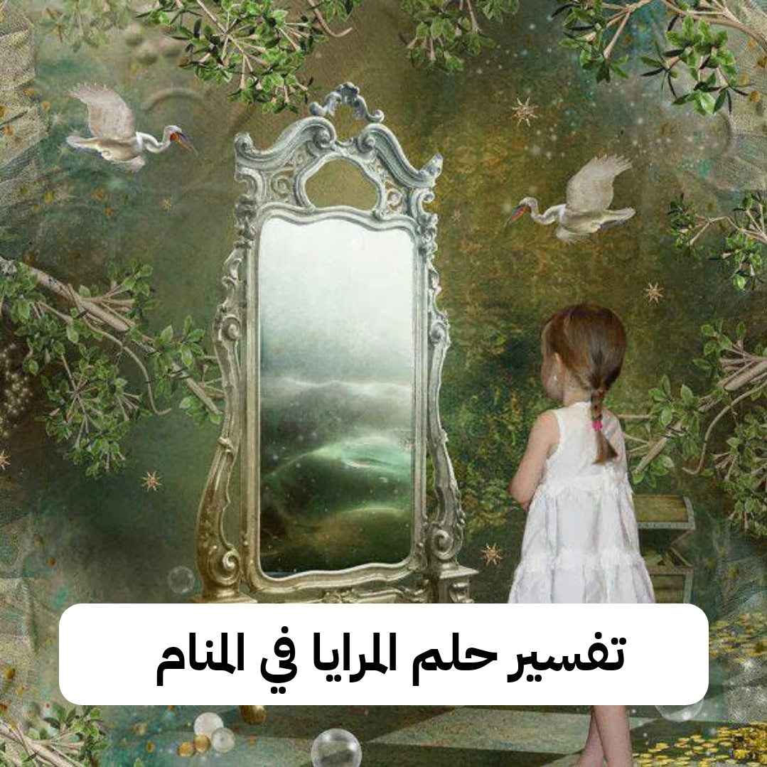 تفسير حلم المرايا في المنام – رمز رؤية المرآه في الحلم