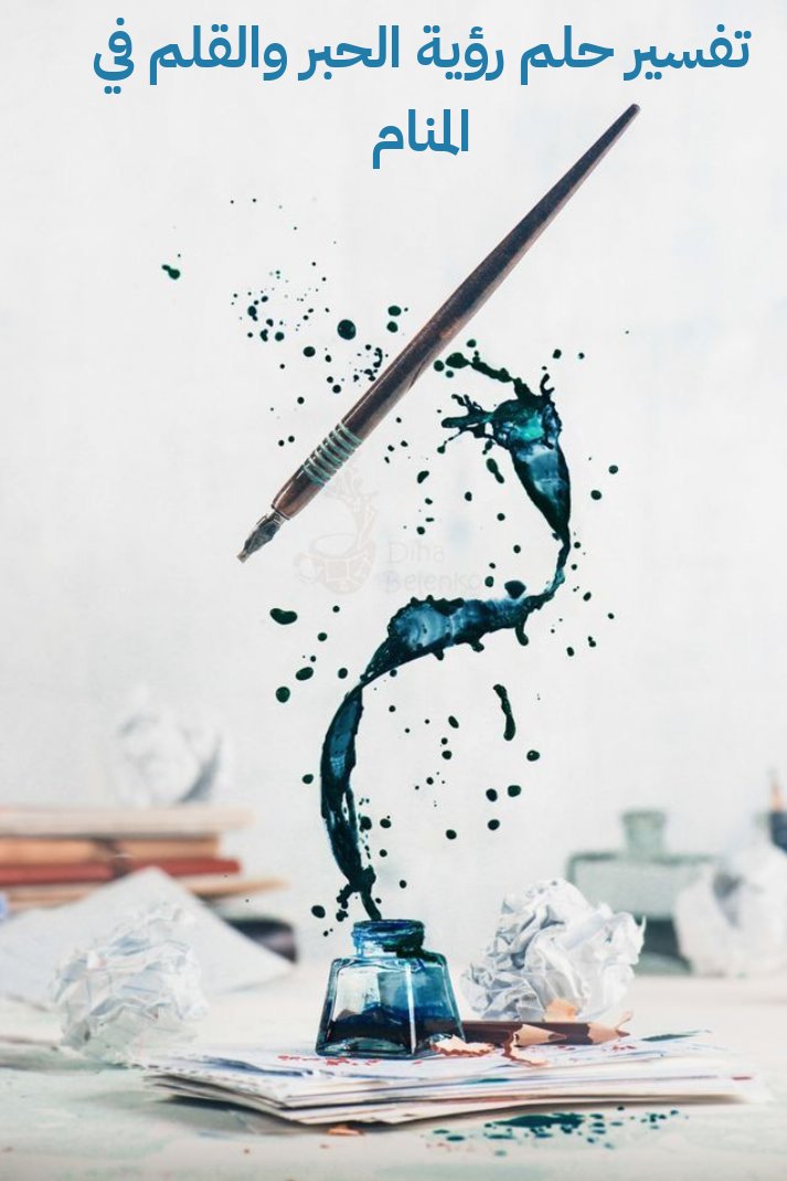 تفسير حلم رؤية الحبر والقلم في المنام