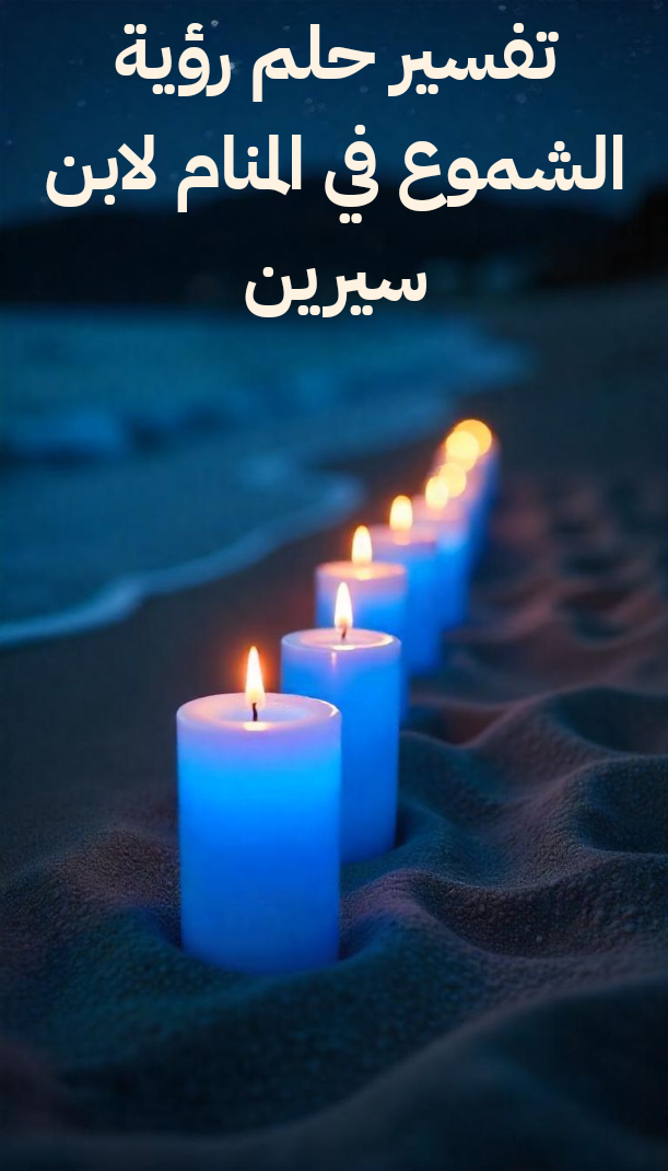 تفسير حلم رؤية الشموع في المنام لابن سيرين
