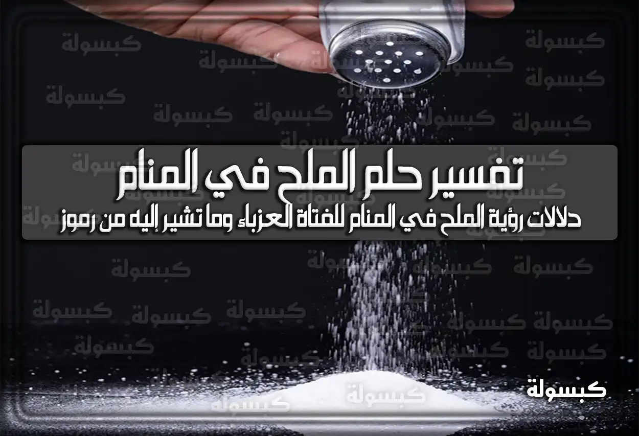 تفسير حلم رؤية الملح في المنام للعزباء والمتزوجة