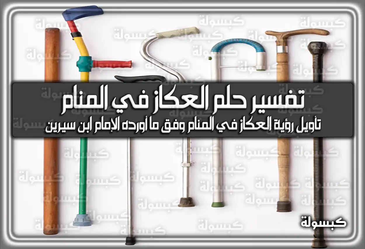 تفسير رؤية حلم العكاز في المنام لابن سيرين