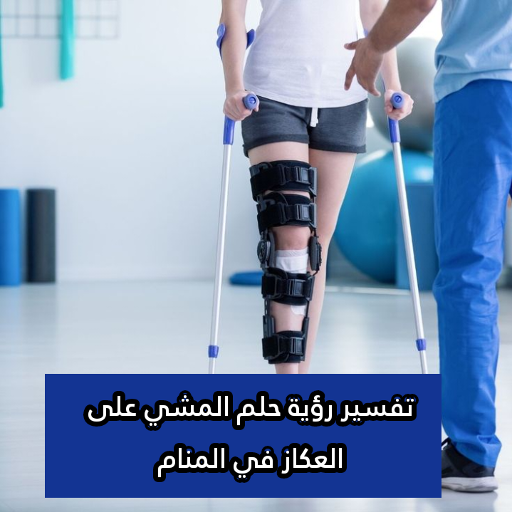 تفسير رؤية حلم المشي على العكاز في المنام