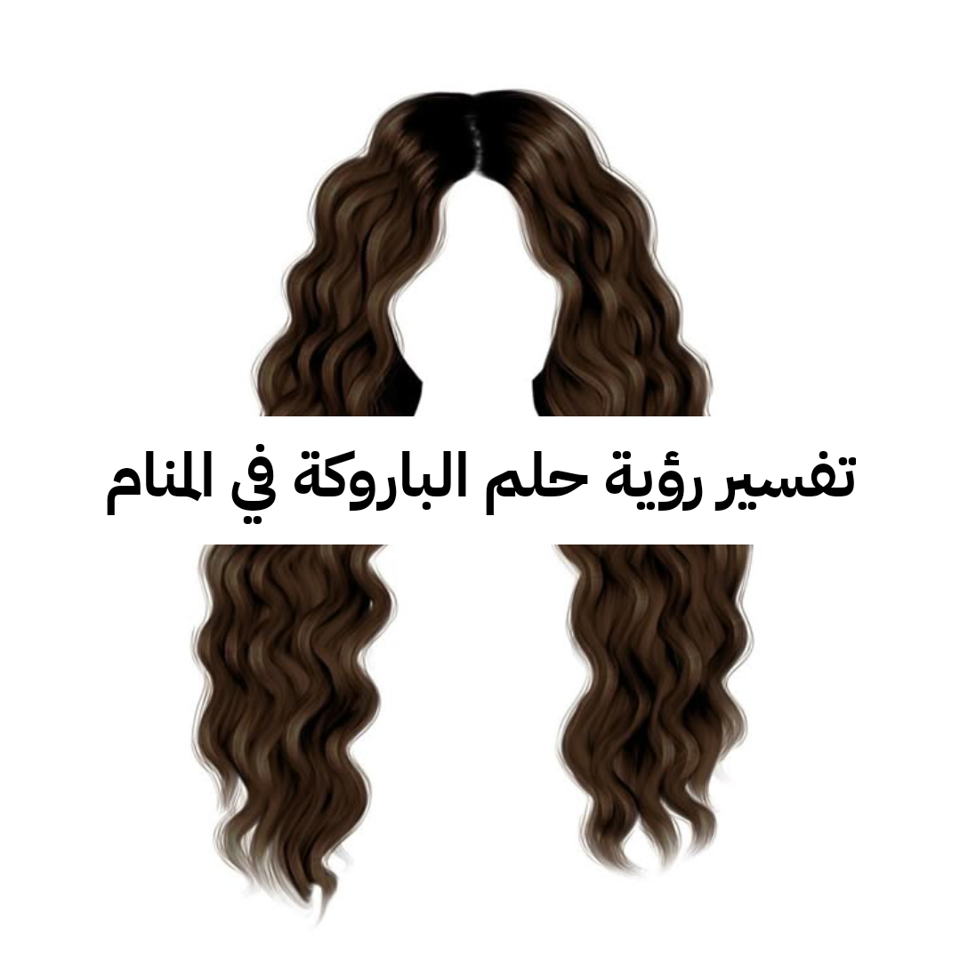 تفسير رؤية حلم الباروكة في المنام