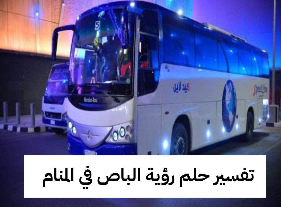 تفسير حلم رؤية الباص في المنام