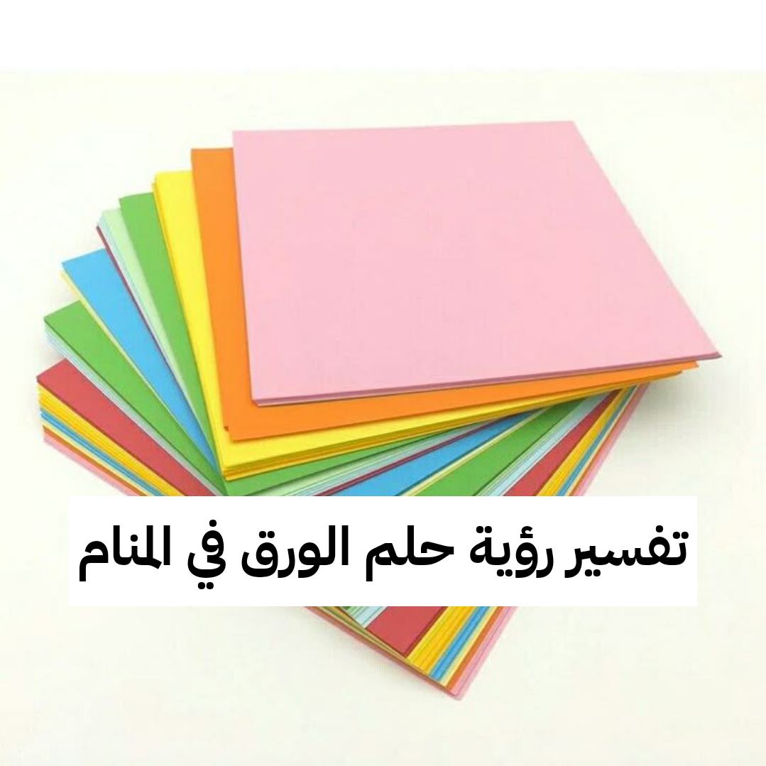 تفسير رؤية حلم الورق في المنام