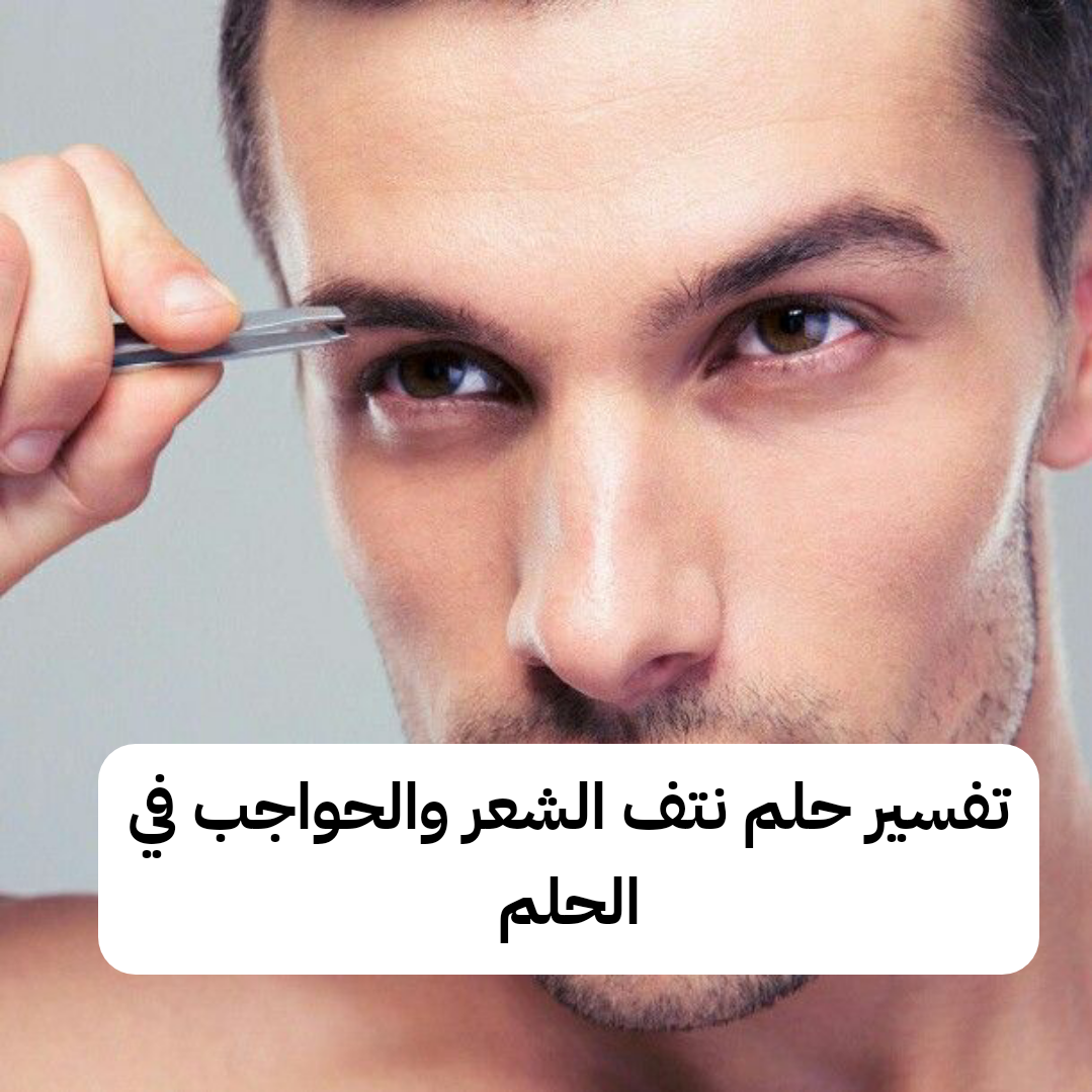 تفسير حلم نتف الشعر والحواجب في الحلم.