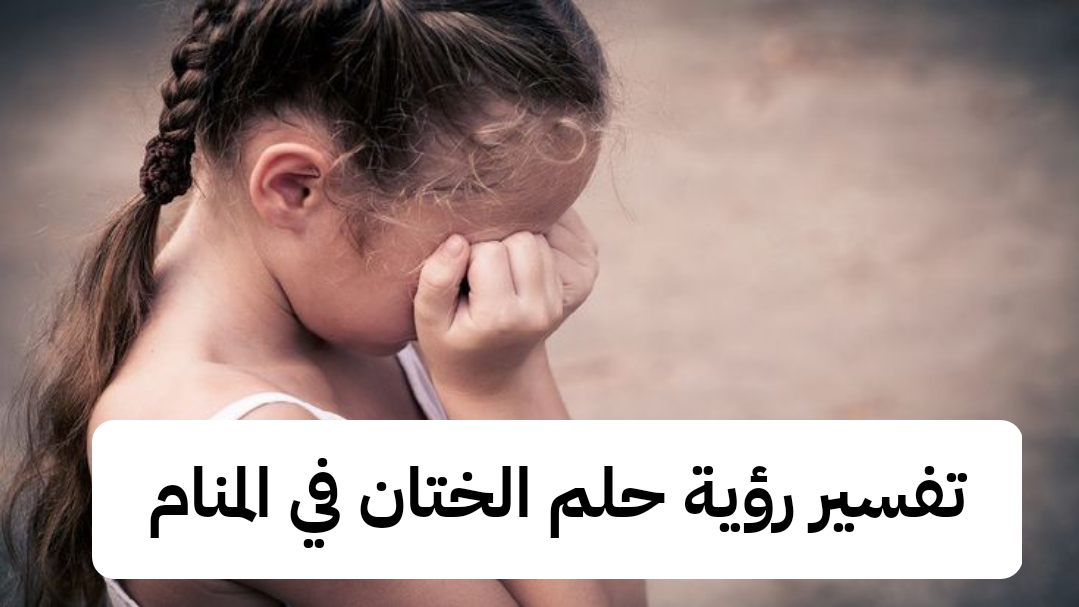 تفسير رؤية حلم الختان في المنام