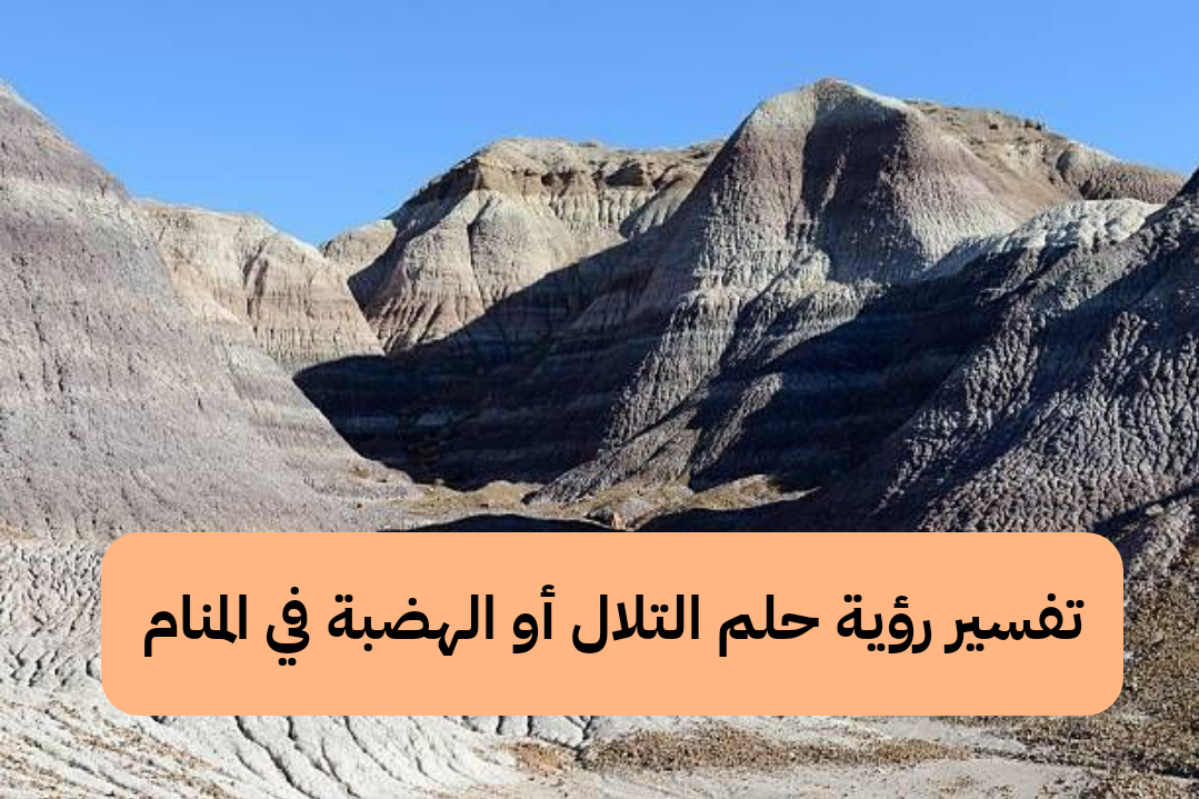 تفسير رؤية حلم التلال أو الهضبة في المنام