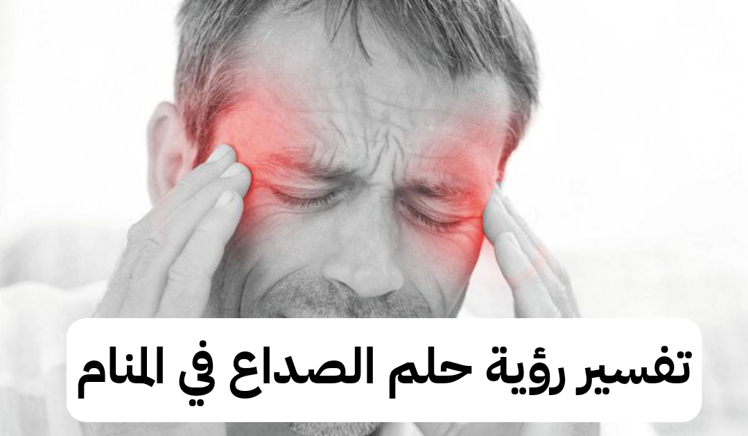 تفسير رؤية حلم الصداع في المنام