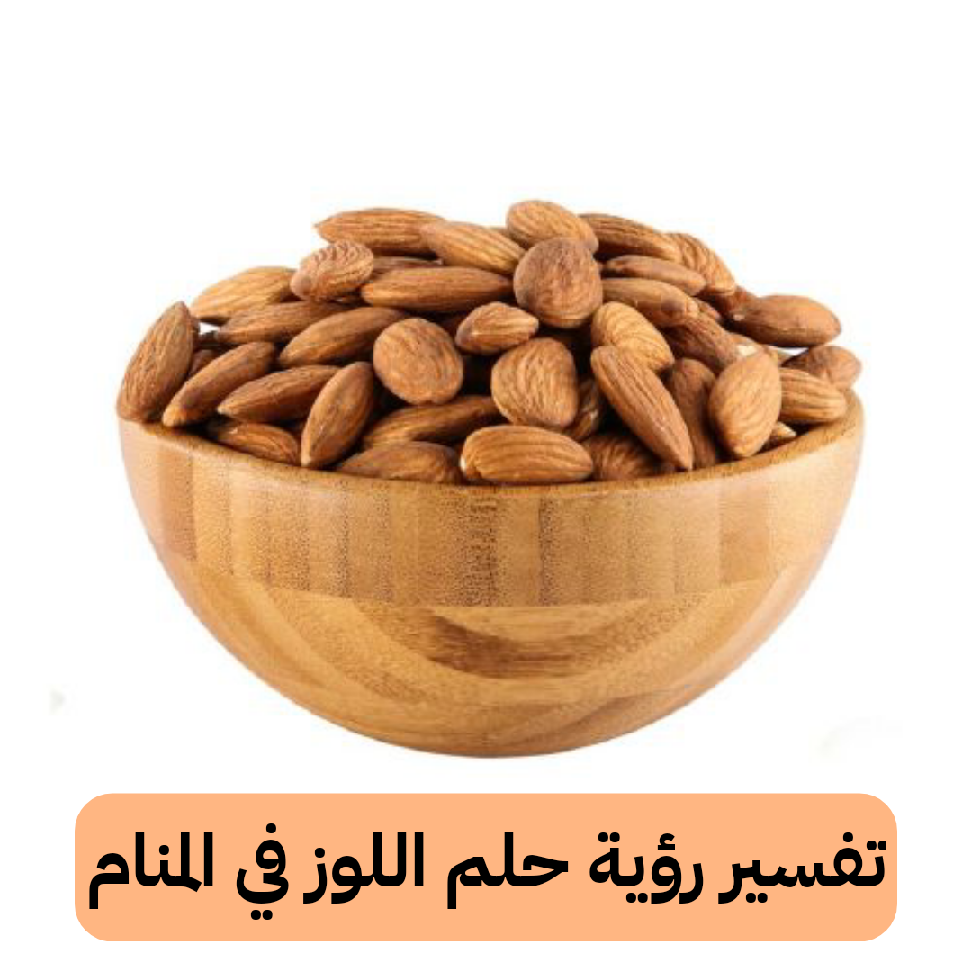 تفسير رؤية حلم اللوز في المنام