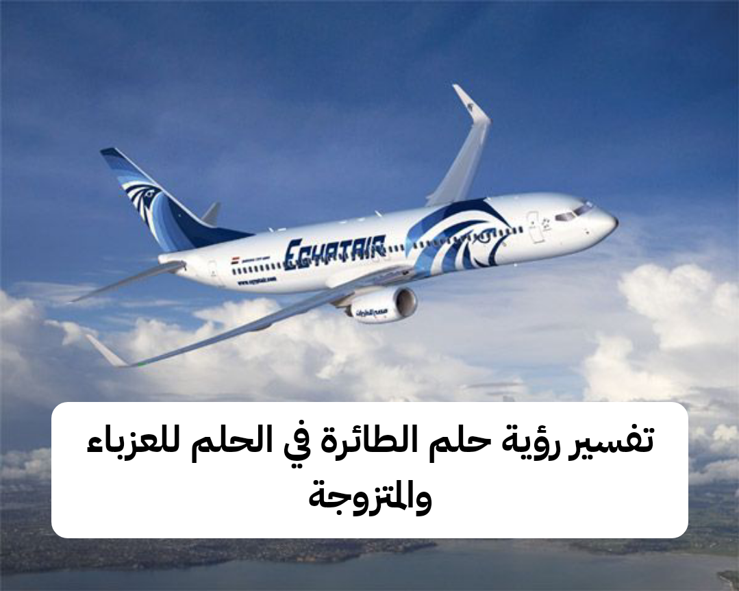 تفسير رؤية حلم الطائرة في الحلم للعزباء والمتزوجة