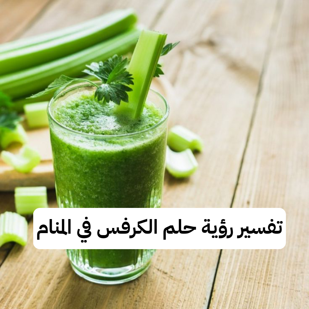 تفسير رؤية حلم الكرفس في المنام