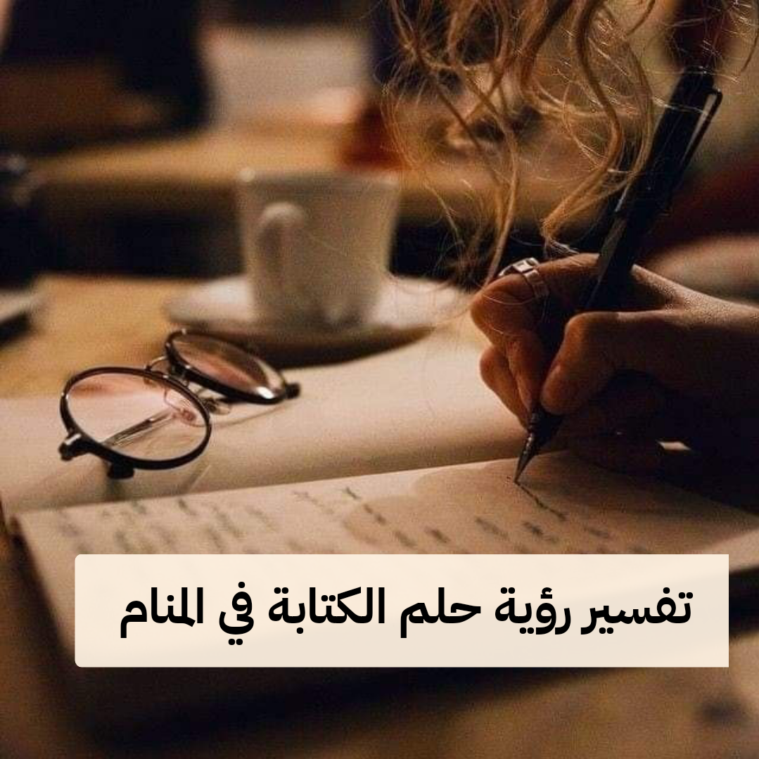 تفسير رؤية حلم الكتابة في المنام لابن سيرين