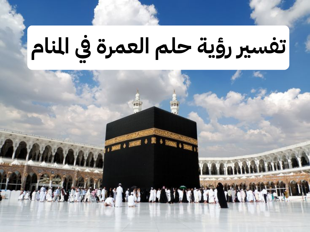 تفسير رؤية حلم العمرة في المنام لابن شاهين