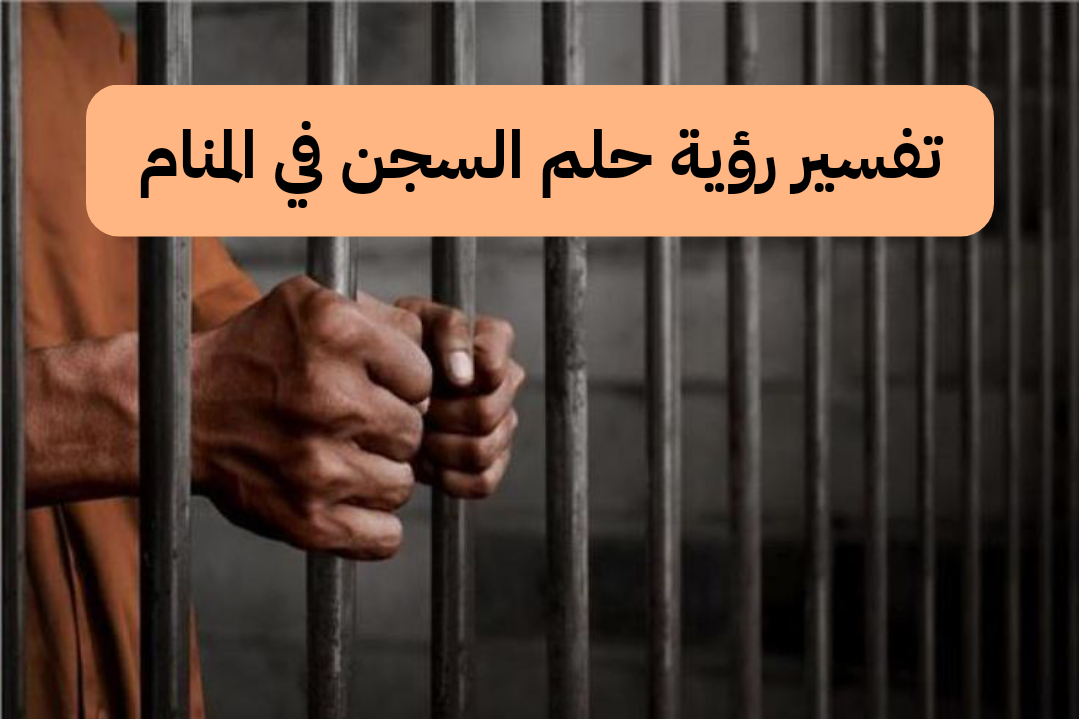 تفسير رؤية حلم السجن في المنام