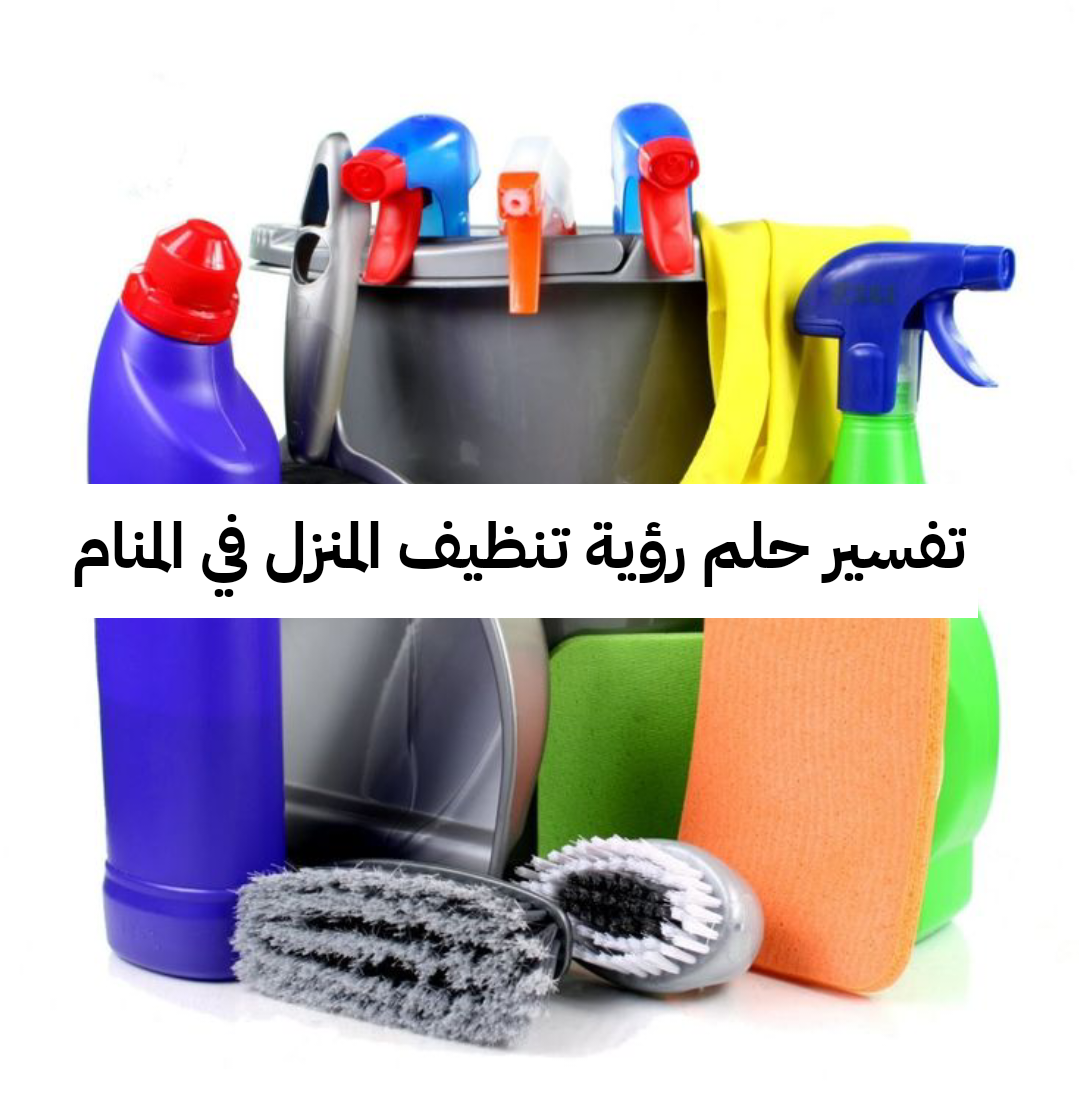 تفسير حلم رؤية تنظيف المنزل في المنام