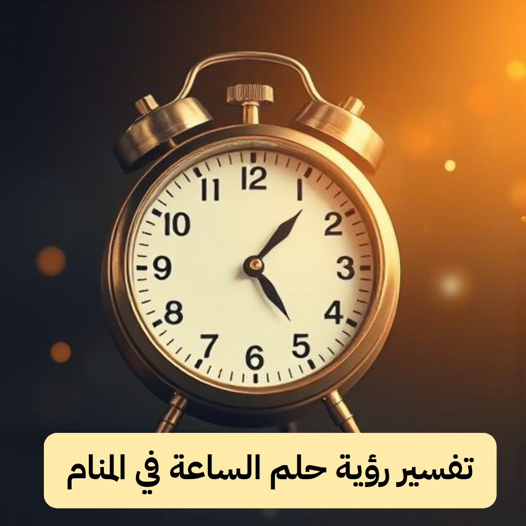 تفسير رؤية حلم الساعة في المنام