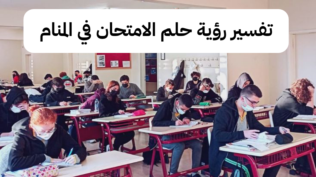 تفسير رؤية حلم الامتحان في المنام