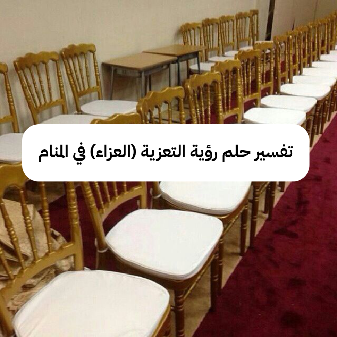 تفسير حلم رؤية التعزية (العزاء) في المنام