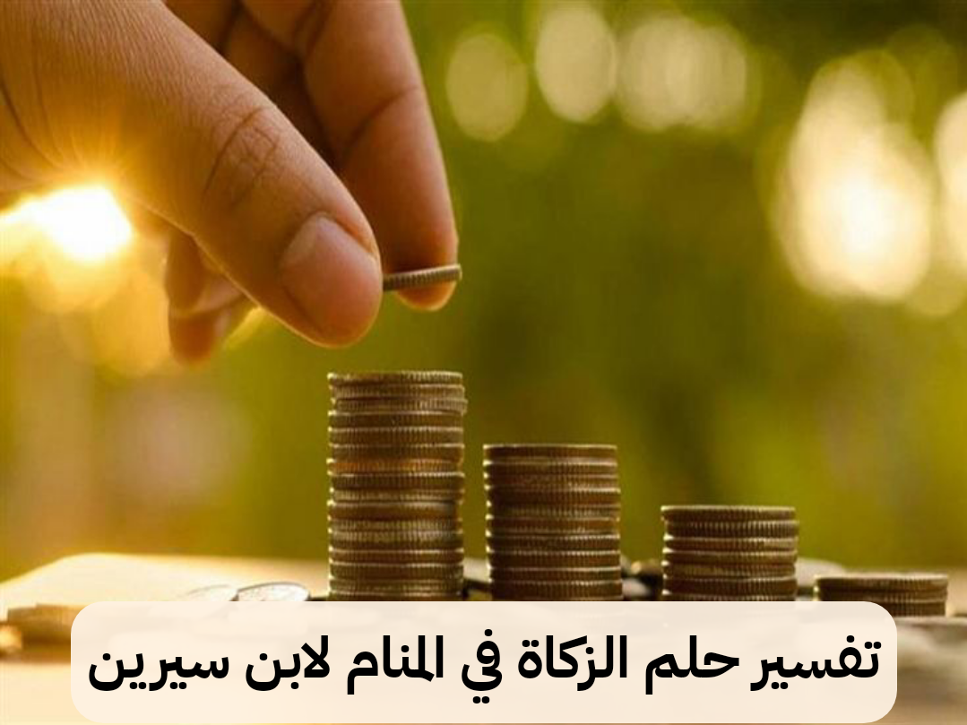 تفسير حلم الزكاة في المنام لابن سيرين – رمز رؤية اخراج الزكاه في الحلم