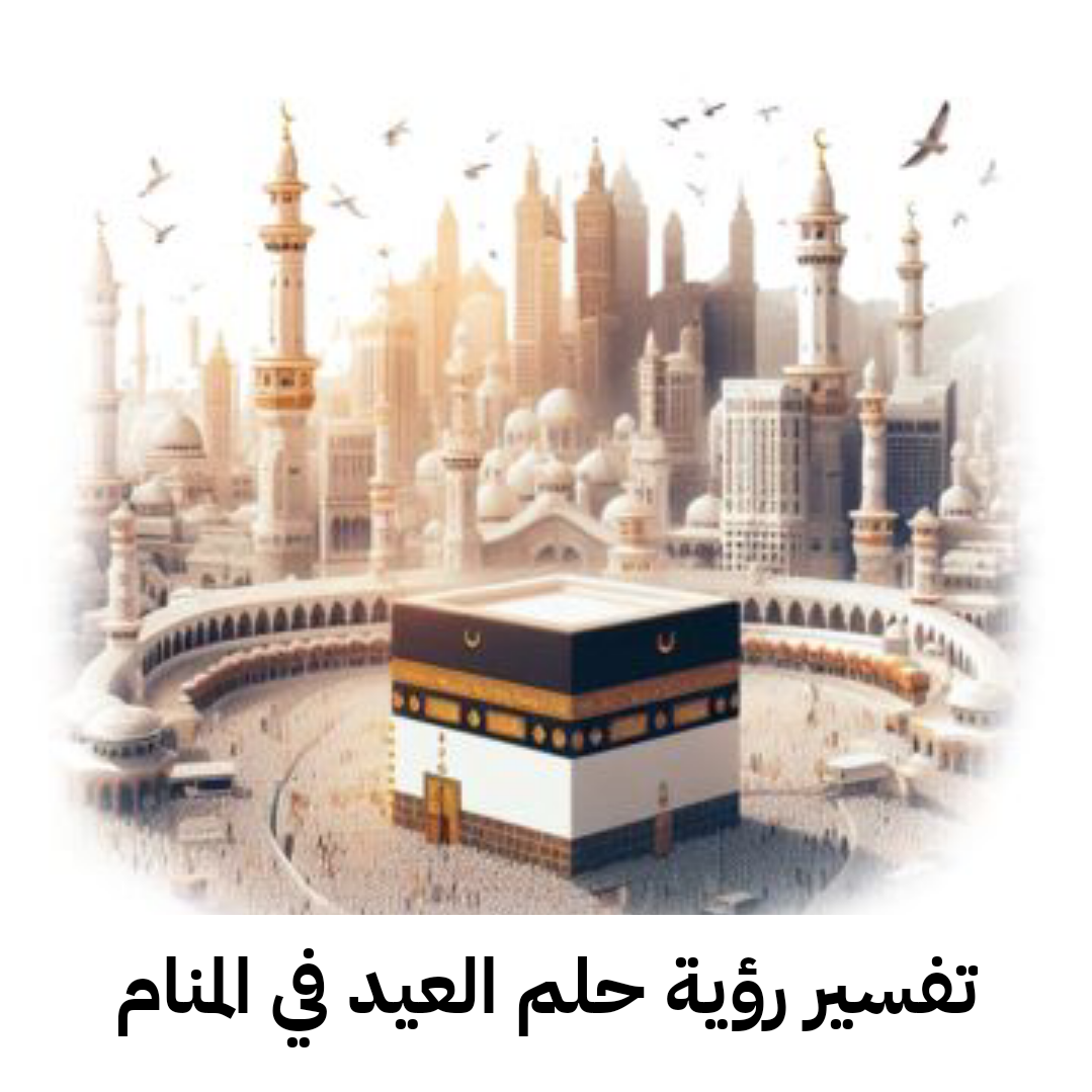 تفسير رؤية حلم العيد في المنام