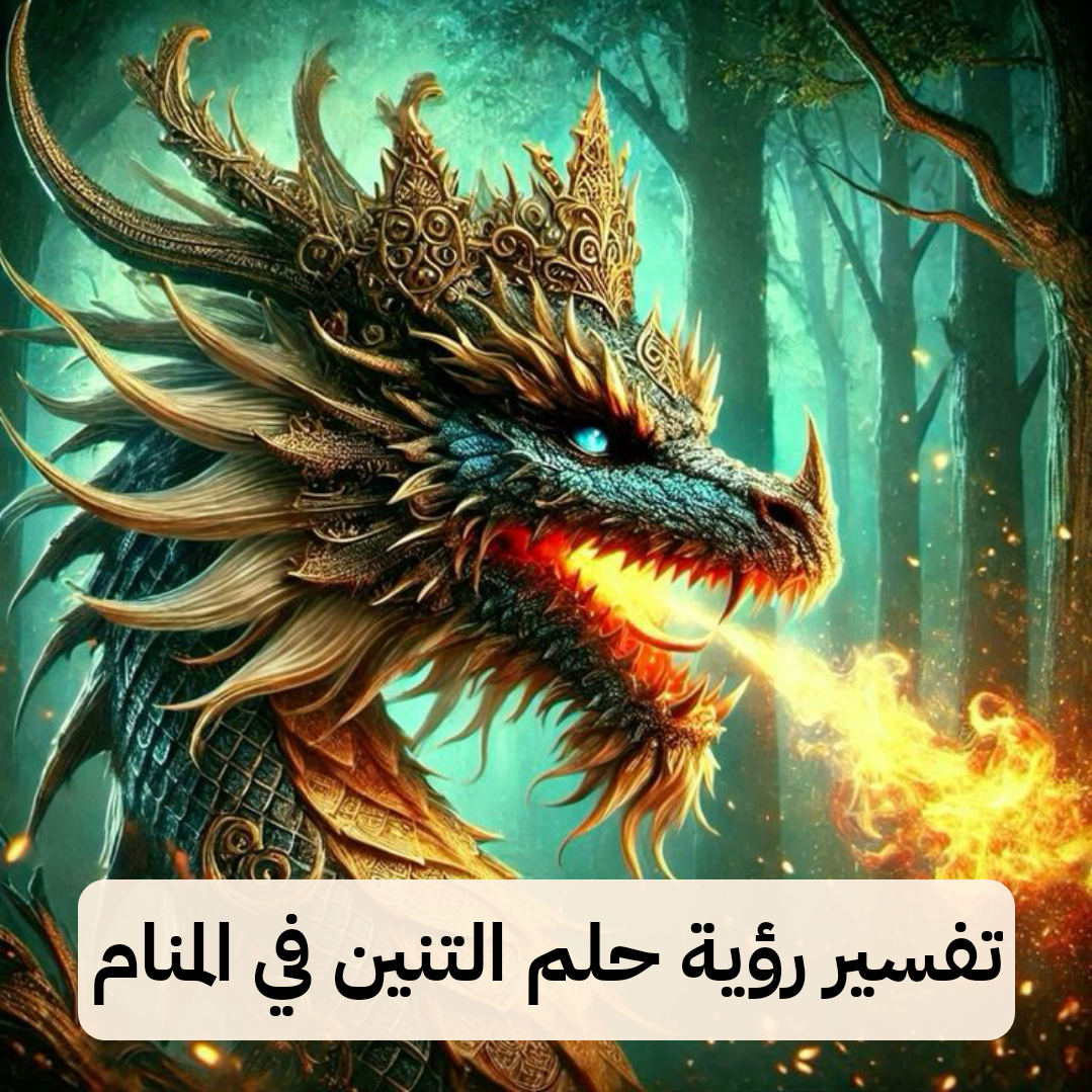 تفسير رؤية حلم التنين في المنام لابن سيرين – رمز رؤية التنانين في الحلم