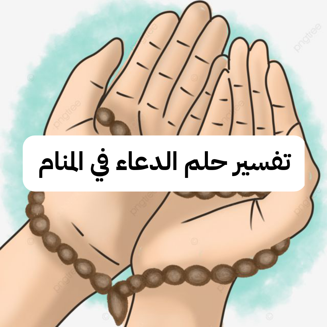 تفسير حلم الدعاء في المنام لابن شاهين – رمز رؤية الدعاء في الحلم
