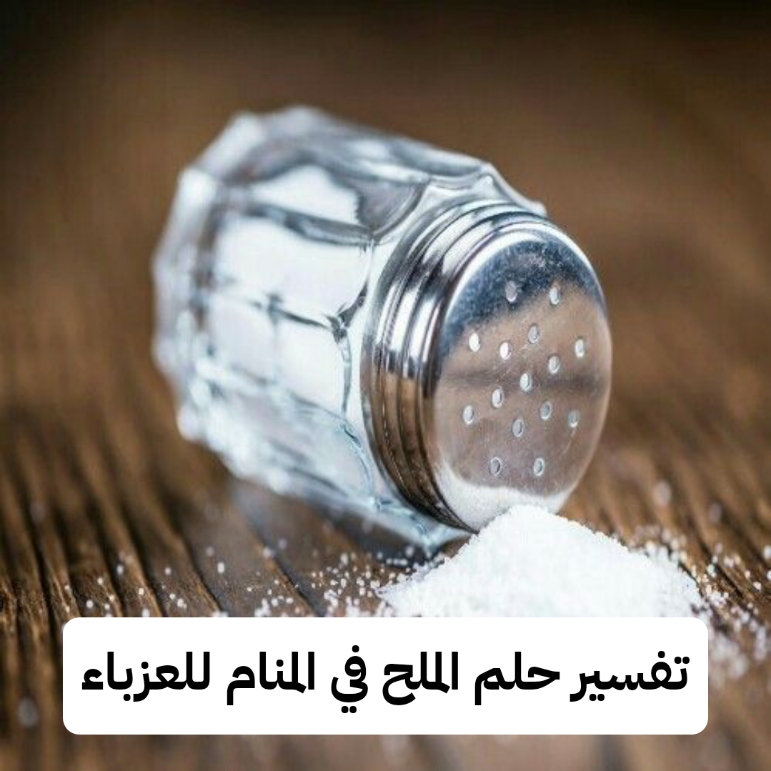 تفسير حلم الملح في المنام للعزباء – رمز رؤية الملح في الحلم بالتفصيل