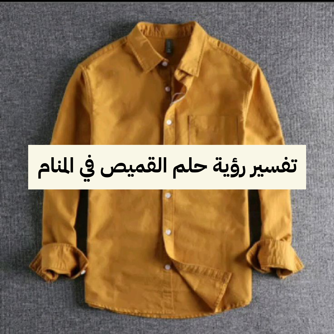 تفسير رؤية حلم القميص في المنام