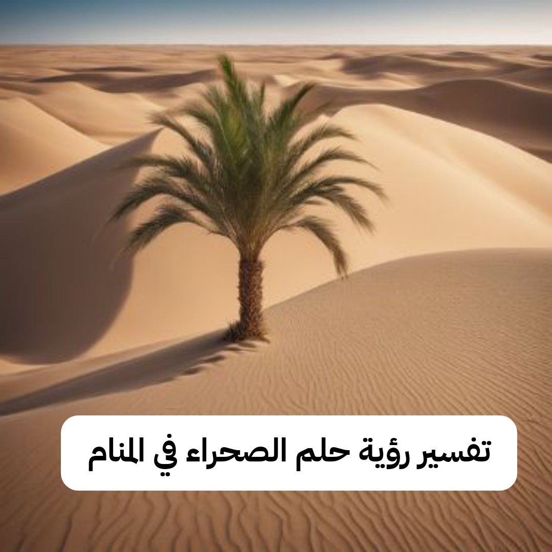 تفسير رؤية حلم الصحراء في المنام