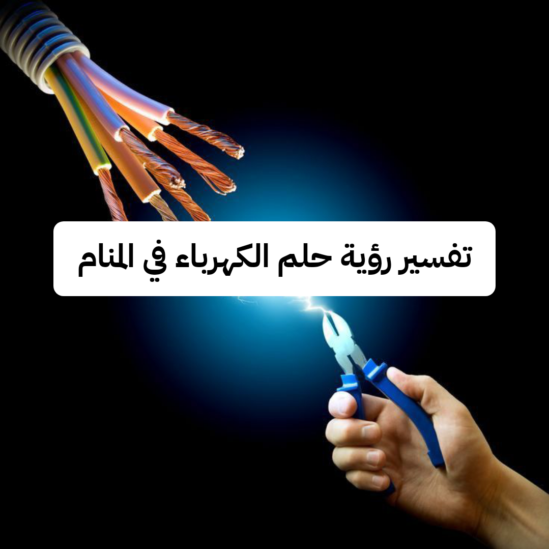 تفسير رؤية حلم الكهرباء في المنام للعزباء والمتزوجة