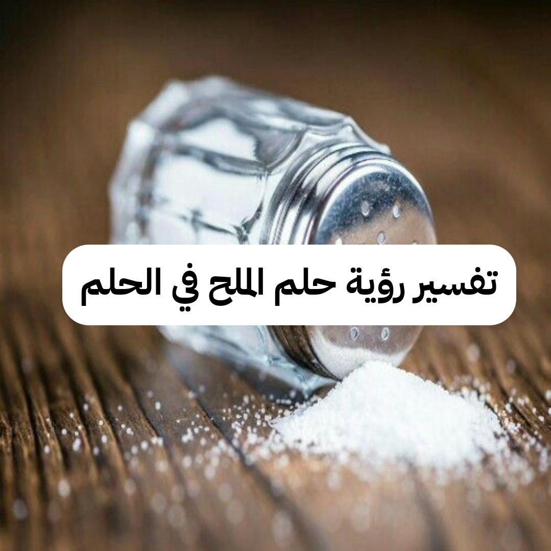 تفسير رؤية حلم الملح في الحلم لابن سيرين