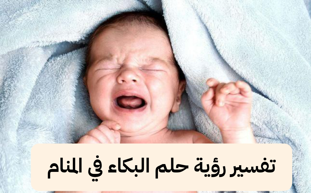تفسير رؤية حلم البكاء في المنام بالتفصيل