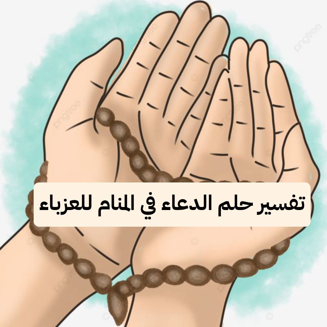 تفسير حلم الدعاء في المنام للعزباء – رمز رؤية الادعية في الحلم
