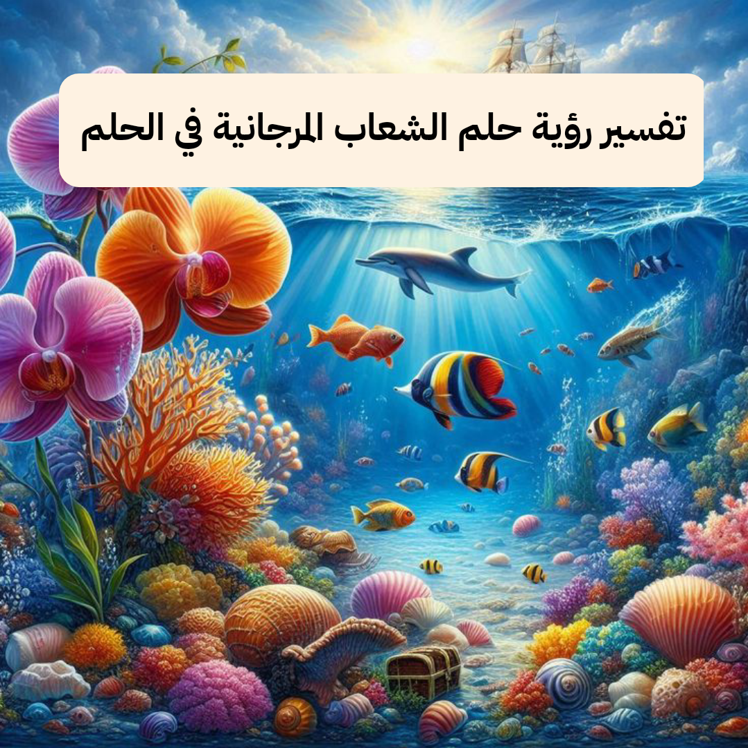 تفسير رؤية حلم الشعاب المرجانية في الحلم
