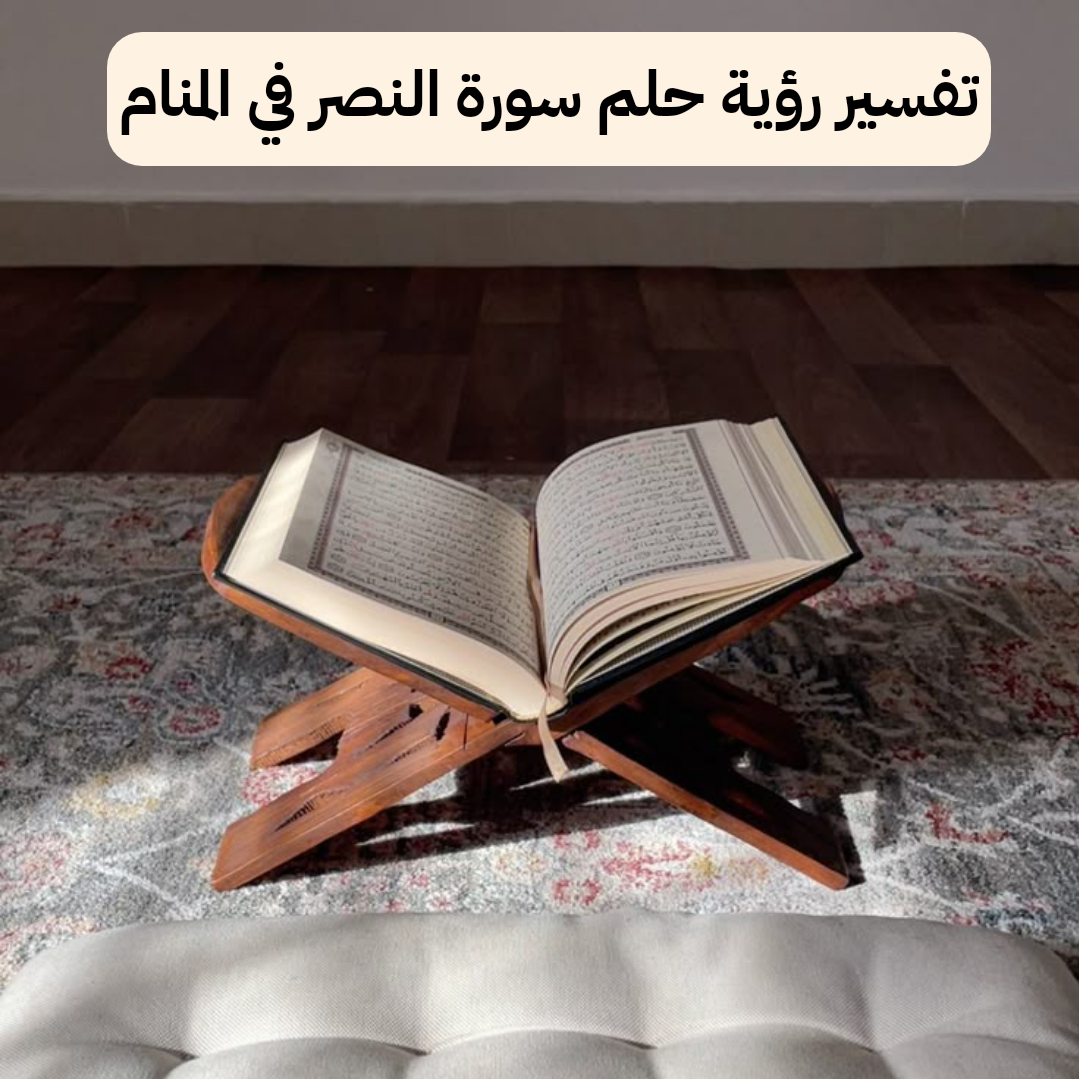 تفسير رؤية حلم سورة النصر في المنام .. إنتهاء الأزمات ونجاح في الدراسة