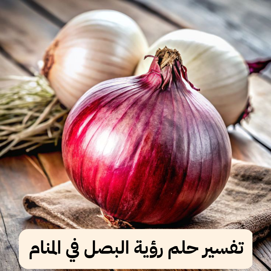 تفسير حلم رؤية البصل في المنام لابن سيرين