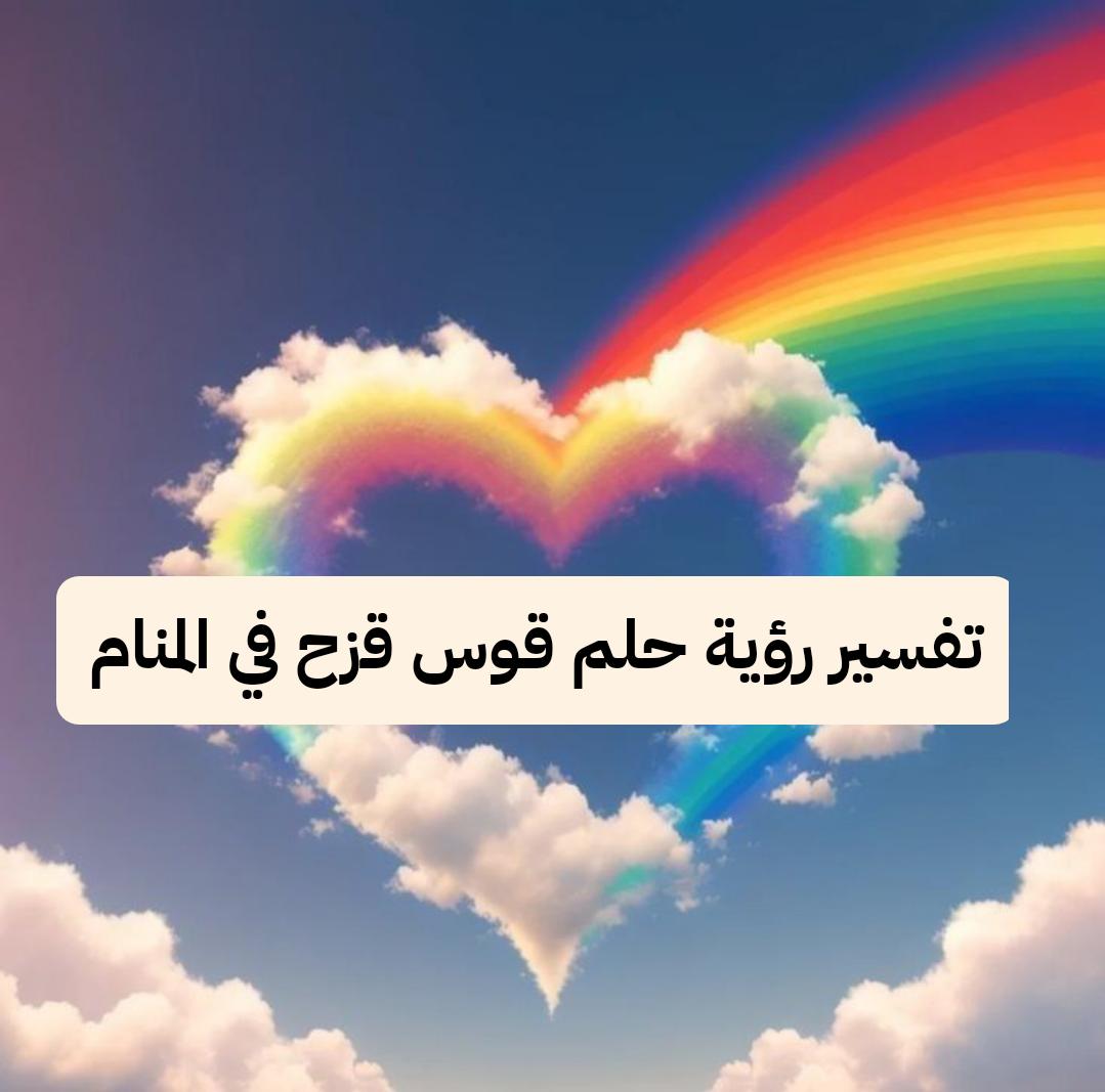 تفسير رؤية حلم قوس قزح في المنام