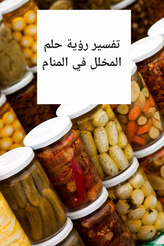 تفسير رؤية حلم المخلل في المنام