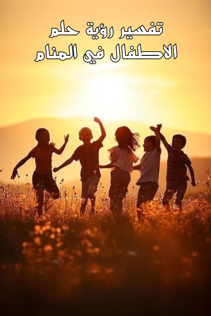 تفسير رؤية حلم الاطفال في المنام