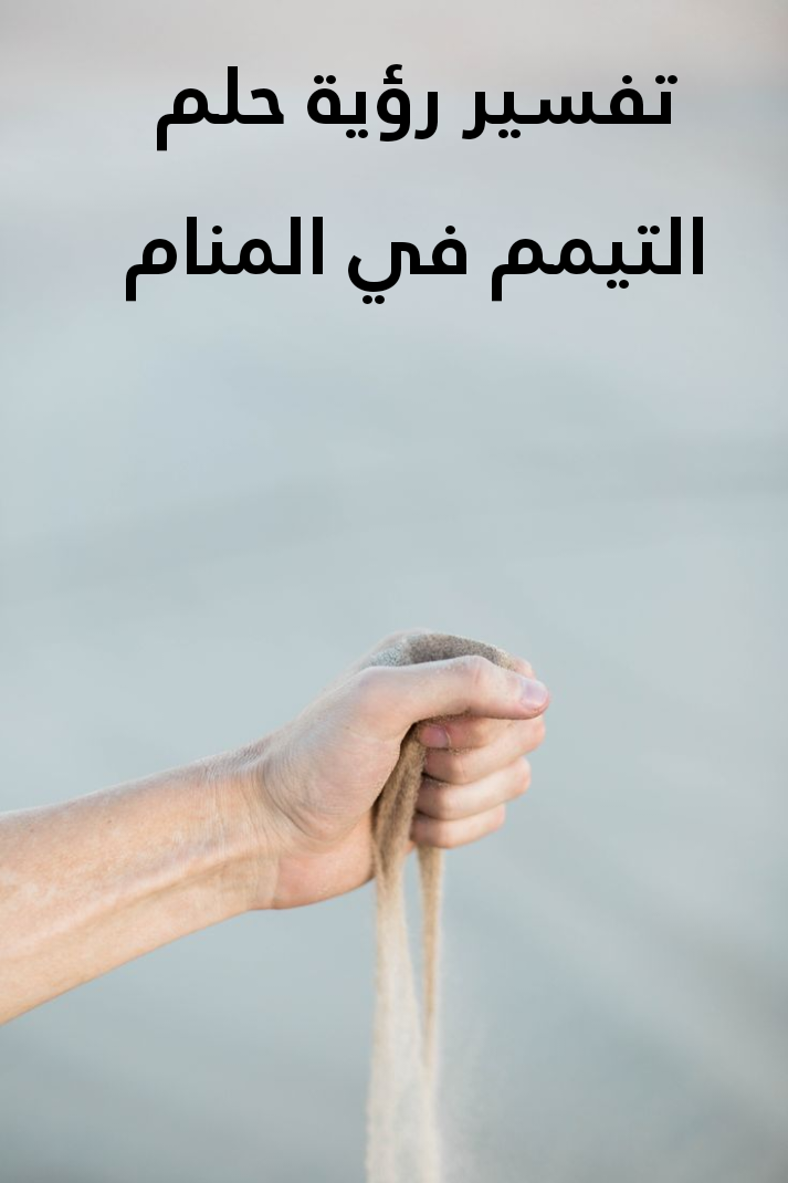 تفسير رؤية حلم التيمم في المنام