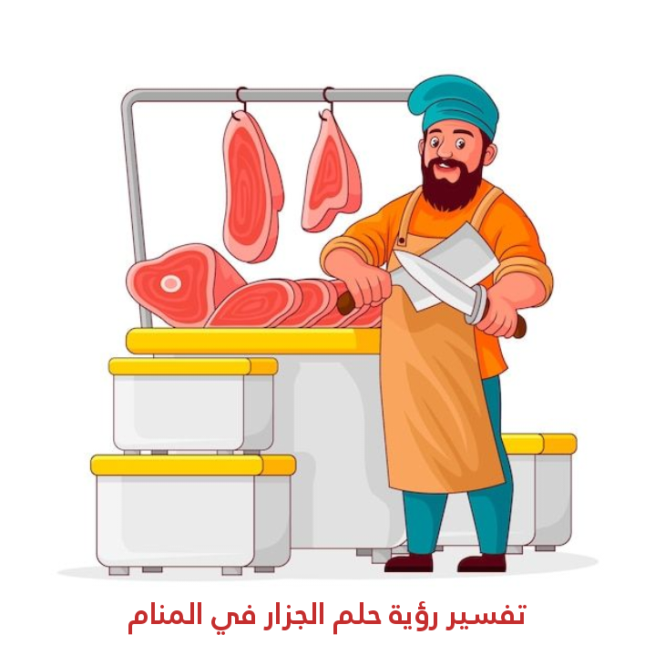 تفسير رؤية حلم الجزار في المنام