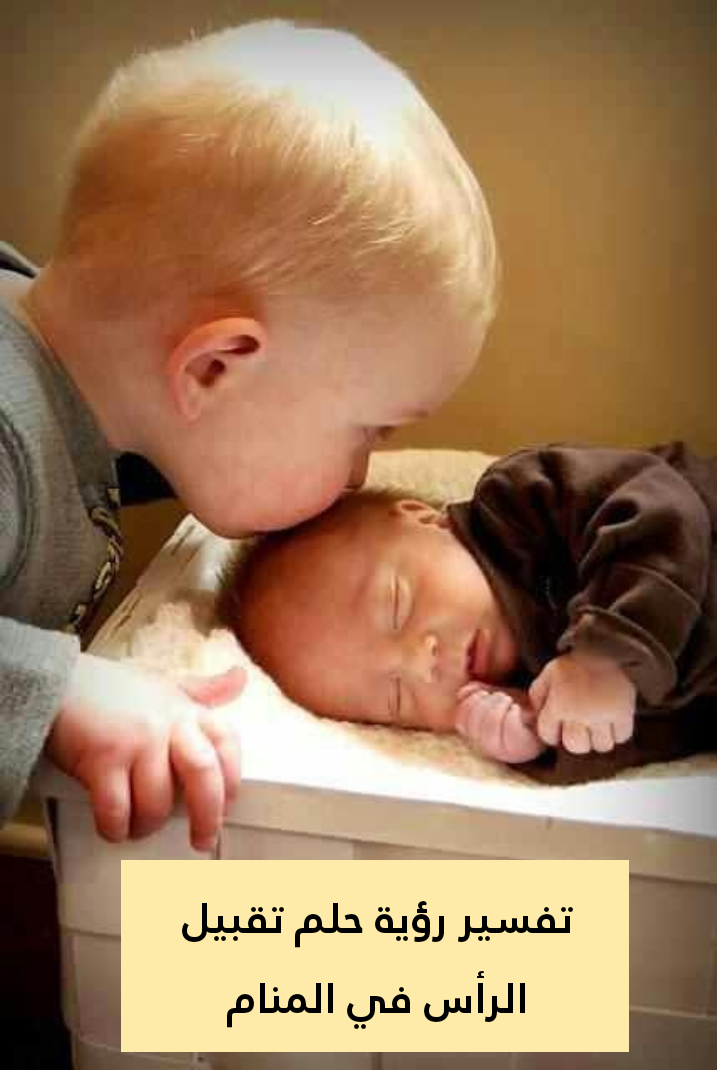 تفسير رؤية حلم تقبيل الرأس في المنام