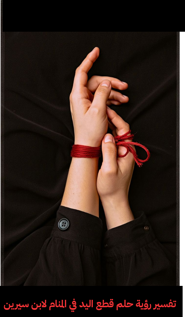 تفسير رؤية حلم قطع اليد في المنام لابن سيرين